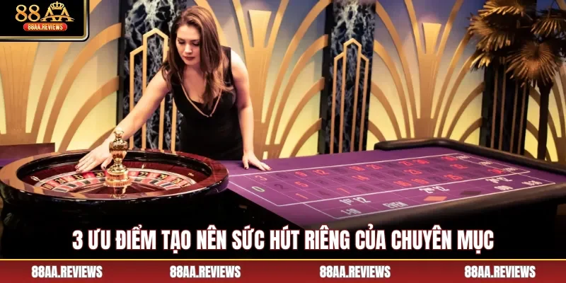 3 ưu điểm tạo nên sức hút riêng của chuyên mục