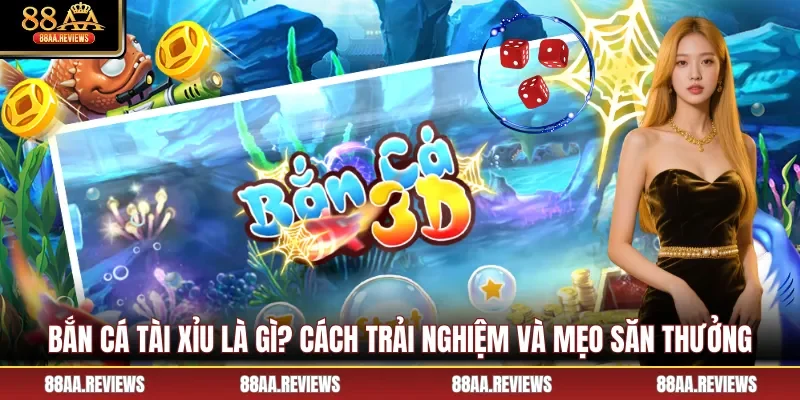 Bắn Cá Tài Xỉu Là Gì? Cách Trải Nghiệm Và Mẹo Săn Thưởng