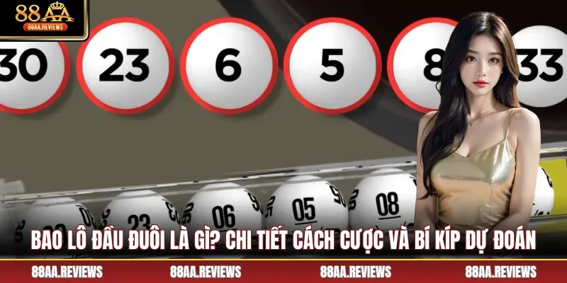 Bao Lô Đầu Đuôi Là Gì? Chi Tiết Cách Cược Và Bí Kíp Dự Đoán