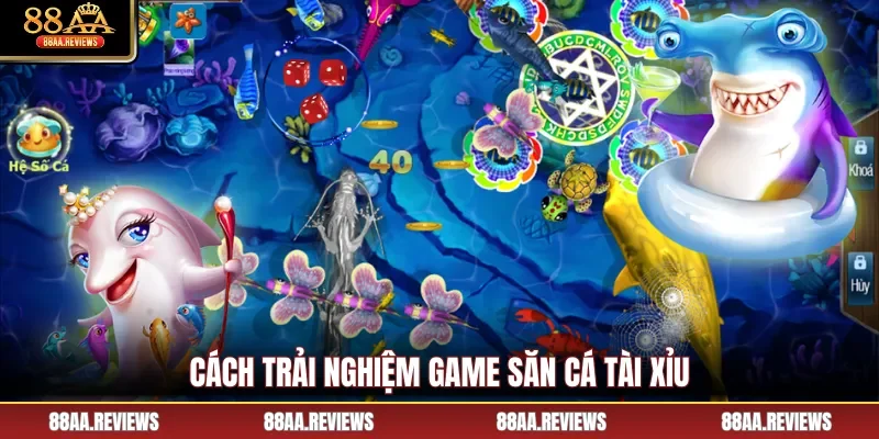 Cách trải nghiệm game săn cá tài xỉu